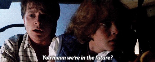 You mean we're in the future?
